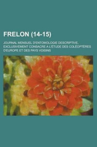 Cover of Frelon; Journal Mensuel D'Entomologie Descriptive, Exclusivement Consacre A L'Etude Des Coleopteres D'Europe Et Des Pays Voisins (14-15 )