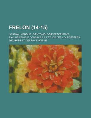 Book cover for Frelon; Journal Mensuel D'Entomologie Descriptive, Exclusivement Consacre A L'Etude Des Coleopteres D'Europe Et Des Pays Voisins (14-15 )