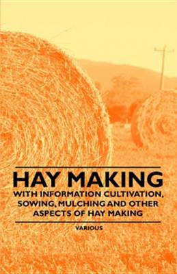 Book cover for Hay Making - With Information Cultivation, Sowing, Mulching and Other Aspects of Hay Making