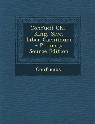 Book cover for Confucii Chi-King, Sive, Liber Carminum - Primary Source Edition