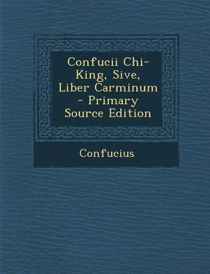 Book cover for Confucii Chi-King, Sive, Liber Carminum - Primary Source Edition