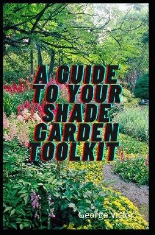 Cover of A Guide To Your Shade Garden ToolKit