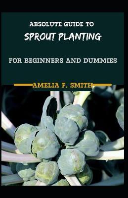 Book cover for Absolute Guide To Sprout Planting For Beginners And Dummies