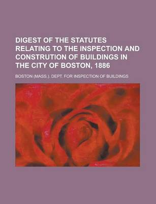 Book cover for Digest of the Statutes Relating to the Inspection and Constrution of Buildings in the City of Boston, 1886