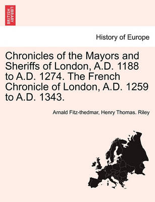 Book cover for Chronicles of the Mayors and Sheriffs of London, A.D. 1188 to A.D. 1274. the French Chronicle of London, A.D. 1259 to A.D. 1343.