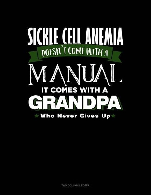 Book cover for Sickle Cell Anemia Doesn't Come with a Manual It Comes with a Grandpa Who Never Gives Up