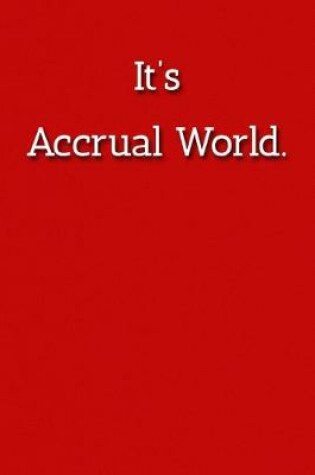 Cover of It's Accrual World. Notebook