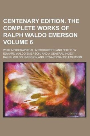 Cover of Centenary Edition. the Complete Works of Ralph Waldo Emerson; With a Biographical Introduction and Notes by Edward Waldo Emerson, and a General Index