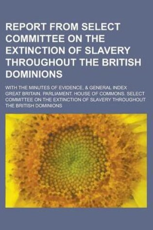 Cover of Report from Select Committee on the Extinction of Slavery Throughout the British Dominions; With the Minutes of Evidence, & General Index