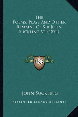 Book cover for The Poems, Plays and Other Remains of Sir John Suckling V1 (the Poems, Plays and Other Remains of Sir John Suckling V1 (1874) 1874)