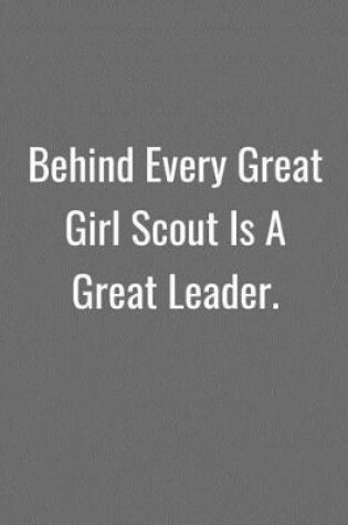 Cover of Behind Every Great Girl Scout Is A Great Leader.