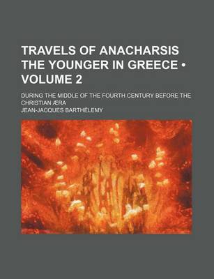 Book cover for Travels of Anacharsis the Younger in Greece (Volume 2); During the Middle of the Fourth Century Before the Christian Aera