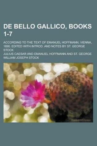 Cover of de Bello Gallico, Books 1-7; According to the Text of Emanuel Hoffmann, Vienna, 1890. Edited with Introd. and Notes by St. George Stock