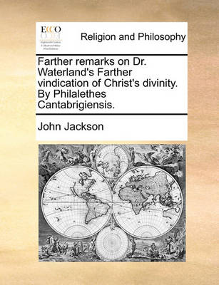 Book cover for Farther remarks on Dr. Waterland's Farther vindication of Christ's divinity. By Philalethes Cantabrigiensis.