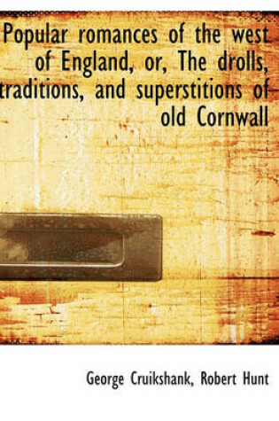 Cover of Popular Romances of the West of England, Or, the Drolls, Traditions, and Superstitions of Old Cornwa