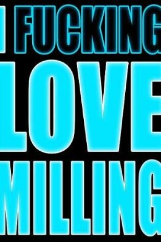 Cover of I Fucking Love Milling