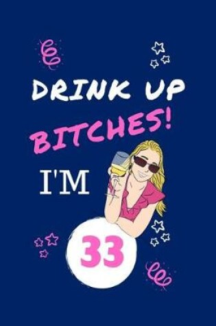 Cover of Drink Up Bitches I'm 33
