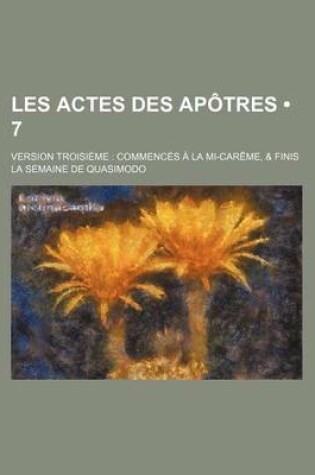 Cover of Les Actes Des Apotres (7); Version Troisieme Commences a la Mi-Careme, & Finis La Semaine de Quasimodo