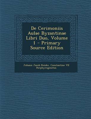 Book cover for de Cerimoniis Aulae Byzantinae Libri Duo, Volume 1 - Primary Source Edition