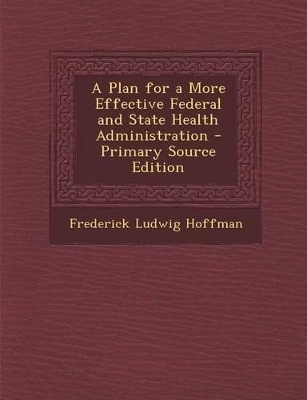 Book cover for A Plan for a More Effective Federal and State Health Administration - Primary Source Edition