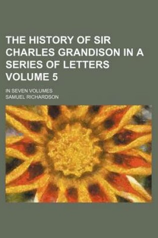 Cover of The History of Sir Charles Grandison in a Series of Letters Volume 5; In Seven Volumes