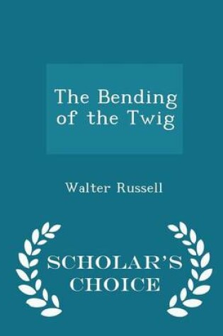 Cover of The Bending of the Twig - Scholar's Choice Edition