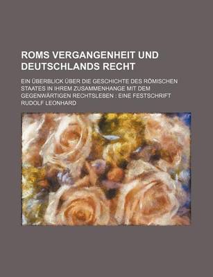 Book cover for ROMs Vergangenheit Und Deutschlands Recht; Ein Uberblick Uber Die Geschichte Des Romischen Staates in Ihrem Zusammenhange Mit Dem Gegenwartigen Rechtsleben Eine Festschrift