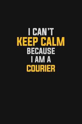 Book cover for I Can't Keep Calm Because I Am A Courier