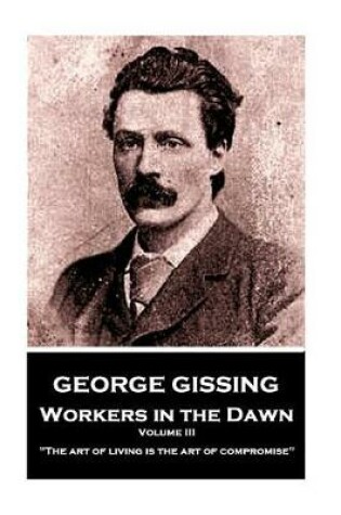 Cover of George Gissing - Workers in the Dawn - Volume III (of III)