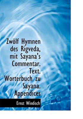 Book cover for Zwolf Hymnen Des Rigveda, Mit Sayana's Commentar. Text. Worterbuch Zu Sayana. Appendices