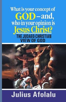 Book cover for What is your concept of God-and, who in your opinion is Jesus Christ?