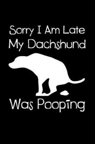 Cover of Sorry I Am Late My Dachshund Was Pooping