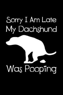 Book cover for Sorry I Am Late My Dachshund Was Pooping