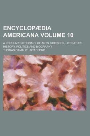 Cover of Encyclopaedia Americana; A Popular Dictionary of Arts, Sciences, Literature, History, Politics and Biography Volume 10