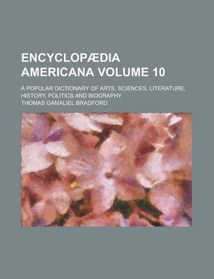 Book cover for Encyclopaedia Americana; A Popular Dictionary of Arts, Sciences, Literature, History, Politics and Biography Volume 10