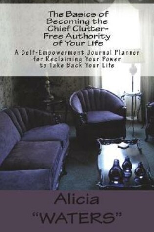 Cover of The Basics of Becoming the Chief Clutter-Free Authority of Your Life