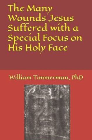 Cover of The Many Wounds Jesus Suffered with a Special Focus on His Holy Face