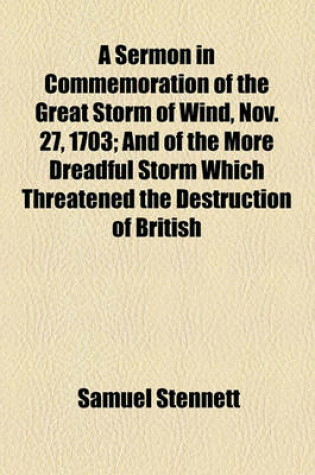 Cover of A Sermon in Commemoration of the Great Storm of Wind, Nov. 27, 1703; And of the More Dreadful Storm Which Threatened the Destruction of British