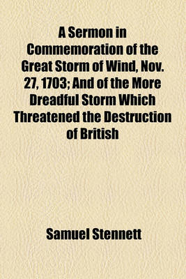 Book cover for A Sermon in Commemoration of the Great Storm of Wind, Nov. 27, 1703; And of the More Dreadful Storm Which Threatened the Destruction of British