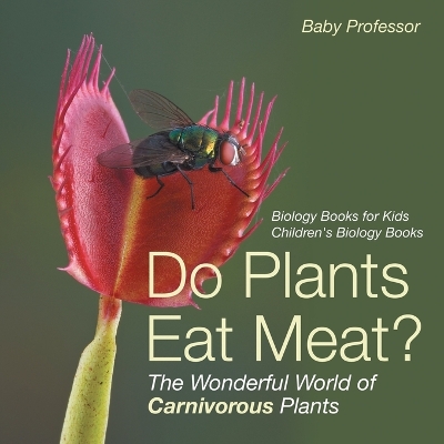 Cover of Do Plants Eat Meat? The Wonderful World of Carnivorous Plants - Biology Books for Kids Children's Biology Books