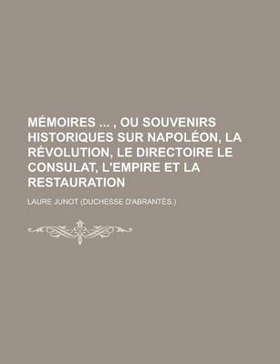 Book cover for Memoires, Ou Souvenirs Historiques Sur Napoleon, La Revolution, Le Directoire Le Consulat, L'Empire Et La Restauration