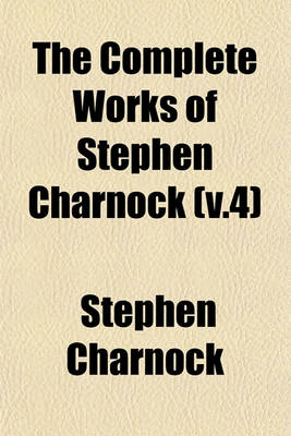 Book cover for The Complete Works of Stephen Charnock (V.4)