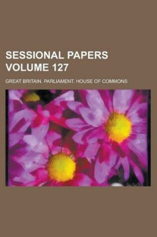 Cover of Sessional Papers Volume 127