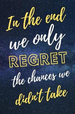 Book cover for In The End We Only Regret The Chances We Didn't Take