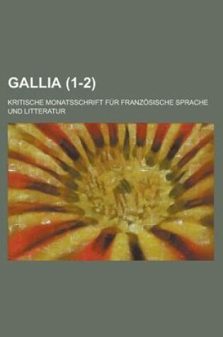 Cover of Gallia; Kritische Monatsschrift Fur Franzosische Sprache Und Litteratur (1-2)