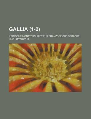 Book cover for Gallia; Kritische Monatsschrift Fur Franzosische Sprache Und Litteratur (1-2)