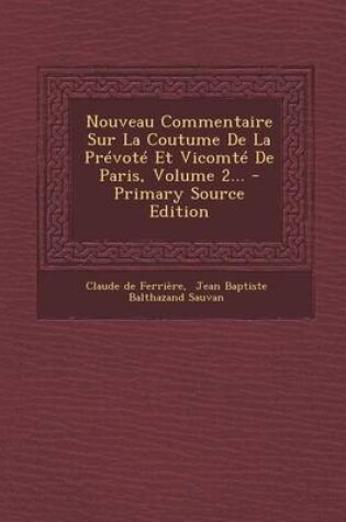 Cover of Nouveau Commentaire Sur La Coutume de La Prevote Et Vicomte de Paris, Volume 2... - Primary Source Edition