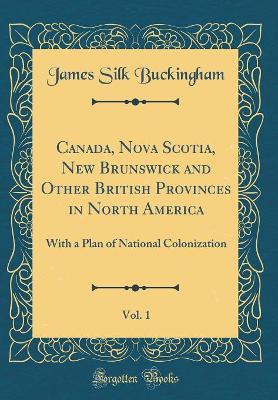 Book cover for Canada, Nova Scotia, New Brunswick and Other British Provinces in North America, Vol. 1