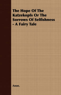 Book cover for The Hope Of The Katzekopfs Or The Sorrows Of Selfishness - A Fairy Tale