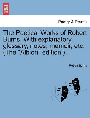 Book cover for The Poetical Works of Robert Burns. with Explanatory Glossary, Notes, Memoir, Etc. (the Albion Edition.).